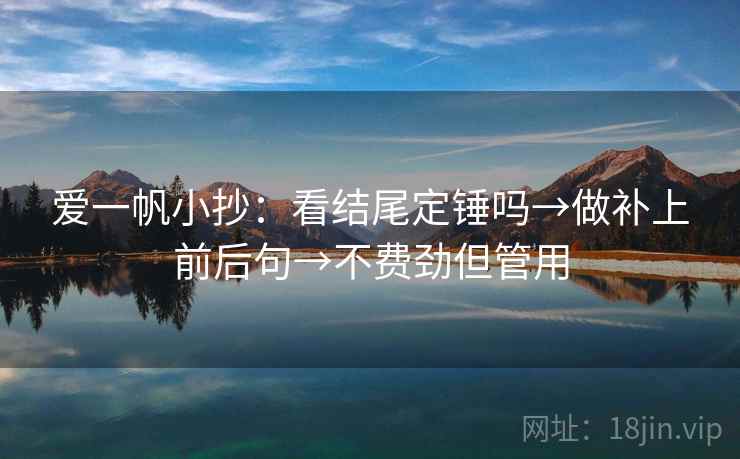 爱一帆小抄：看结尾定锤吗→做补上前后句→不费劲但管用